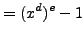 $\displaystyle = (x^d)^e - 1$