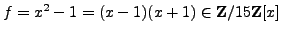$ f = x^2-1=(x-1)(x+1)\in \mathbb{Z}/15\mathbb{Z}{}[x]$