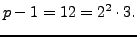 $\displaystyle p-1 = 12 = 2^2\cdot 3.
$
