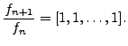 $\displaystyle \frac{f_{n+1}}{f_{n}} = [1,1,\ldots, 1].
$