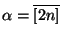 $ \alpha=\overline{[2n]}$