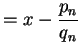 $\displaystyle = x - \frac{p_n}{q_n}$