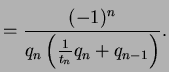 $\displaystyle = \frac{(-1)^n}{q_n\left(\frac{1}{t_n} q_n + q_{n-1}\right)}.$