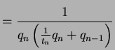$\displaystyle = \frac{1}{q_n\left(\frac{1}{t_n} q_n + q_{n-1}\right)}$