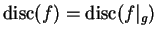 $ \disc(f)=\disc(f\vert _g)$