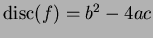 $ \disc(f) = b^2 - 4ac$