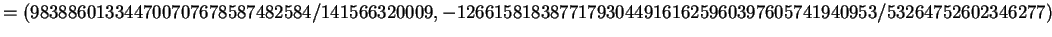 $\displaystyle = (983886013344700707678587482584/141566320009, -126615818387717930449161625960397605741940953/53264752602346277)$