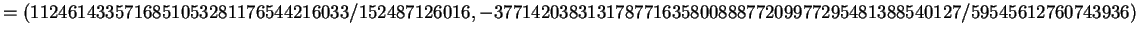 $\displaystyle = (1124614335716851053281176544216033/152487126016, -37714203831317877163580088877209977295481388540127/59545612760743936)$
