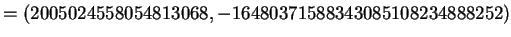 $\displaystyle = (2005024558054813068, -16480371588343085108234888252)$