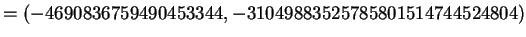 $\displaystyle = (-4690836759490453344, -31049883525785801514744524804)$