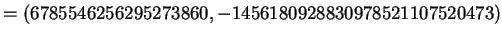 $\displaystyle = (6785546256295273860, -1456180928830978521107520473)$