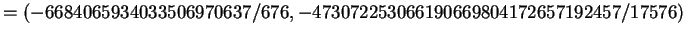 $\displaystyle = (-6684065934033506970637/676, -473072253066190669804172657192457/17576)$