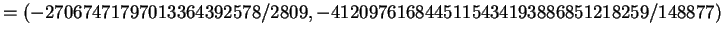 $\displaystyle = (-27067471797013364392578/2809, -4120976168445115434193886851218259/148877)$