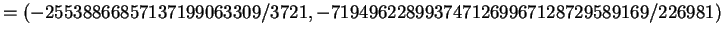 $\displaystyle = (-25538866857137199063309/3721, -7194962289937471269967128729589169/226981)$