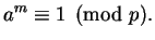 $\displaystyle a^m \equiv 1 \pmod{p}.
$