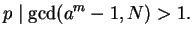$\displaystyle p\mid \gcd(a^m-1,N) > 1.
$