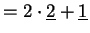 $\displaystyle =2\cdot \underline{2} + \underline{1}$