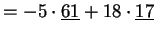 $\displaystyle =-5\cdot\underline{61}+18\cdot\underline{17}$