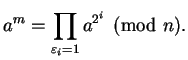 $\displaystyle a^m = \prod_{\varepsilon _i = 1} a^{2^i}\pmod{n}.
$