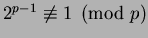 $ 2^{p-1}\not\equiv 1\pmod{p}$