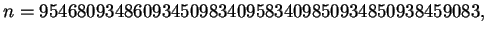 $\displaystyle n = 95468093486093450983409583409850934850938459083,$