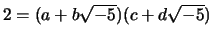 $ 2 = (a+b\sqrt{-5})(c+d\sqrt{-5})$
