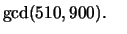 $\displaystyle \gcd(510,900). \quad
$