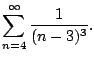 $\displaystyle \sum_{n=4}^{\infty}\frac{1}{(n-3)^3}.$