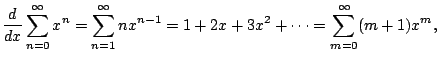 $\displaystyle \frac{d}{dx} \sum_{n=0}^{\oo } x^n = \sum_{n=1}^{\oo } nx^{n-1} =
1 + 2x + 3x^2 + \cdots = \sum_{m=0}^{\oo } (m+1)x^m,
$