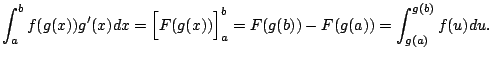 $\displaystyle \int_{a}^{b} f(g(x)) g'(x) dx = \Bigl[ F(g(x))\Bigr]_a^b = F(g(b)) - F(g(a))
= \int_{g(a)}^{g(b)} f(u) du.
$
