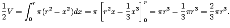 $\displaystyle \frac{1}{2} V = \int_{0}^r \pi (r^2-x^2) dx
= \pi \left[ r^2 x - \frac{1}{3}x^3\right]_0^r
= \pi r^3 - \frac{1}{3} \pi r^3 = \frac{2}{3}\pi r^3.
$