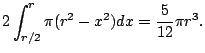 $\displaystyle 2 \int_{r/2}^{r} \pi (r^2-x^2) dx = \frac{5}{12} \pi r^3.
$