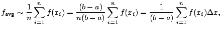 $\displaystyle f_{\avg } \sim \frac{1}{n}\sum_{i=1}^n f(x_i)
= \frac{(b-a)}{n(b-a)}\sum_{i=1}^n f(x_i)
= \frac{1}{(b-a)}\sum_{i=1}^n f(x_i) \Delta x,
$