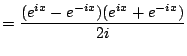 $\displaystyle = \frac{(e^{ix} - e^{-ix}) (e^{ix} + e^{-ix})}{2i}$