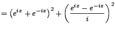$\displaystyle = \left(e^{ix} + e^{-ix}\right)^2 + \left(\frac{e^{ix} - e^{-ix}}{i}\right)^2$