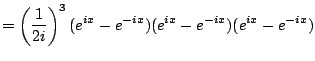 $\displaystyle = \left( \frac{1}{2i}\right)^3 (e^{ix} - e^{-ix}) (e^{ix} - e^{-ix})(e^{ix} - e^{-ix})$