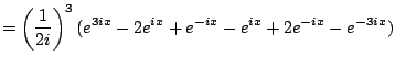 $\displaystyle = \left( \frac{1}{2i}\right)^3 (e^{3ix} - 2e^{ix} + e^{-ix} - e^{ix} +2e^{-ix} - e^{-3ix})$