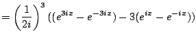 $\displaystyle = \left( \frac{1}{2i}\right)^3 ((e^{3ix} - e^{-3ix}) - 3(e^{ix}-e^{-ix} ))$