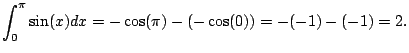 $\displaystyle \int_{0}^\pi \sin(x) dx
= -\cos(\pi) - (-\cos(0)) = -(-1) - (-1) = 2.
$