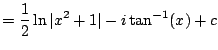 $\displaystyle = \frac{1}{2}\ln\vert x^2+1\vert - i \tan^{-1}(x) + c$