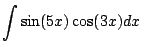 $\displaystyle \int \sin(5x) \cos(3x) dx$