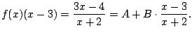 $\displaystyle f(x) (x-3) = \frac{3x-4}{x+2} = A + B\cdot \frac{x-3}{x+2}.
$