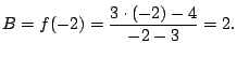 $\displaystyle B = f(-2) = \frac{3\cdot (-2) - 4}{-2-3} = 2.
$