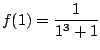 $\displaystyle f(1) = \frac{1}{1^3 + 1}$