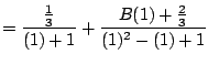 $\displaystyle = \frac{\frac{1}{3}}{(1) + 1} + \frac{B(1) + \frac{2}{3}}{(1)^2 - (1) + 1}$