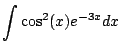 $\displaystyle \int \cos^2(x) e^{-3x} dx$