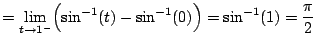 $\displaystyle = \lim_{t\to 1^-} \Bigl( \sin^{-1}(t) - \sin^{-1}(0) \Bigr) = \sin^{-1}(1) = \frac{\pi}{2}$