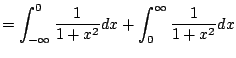 $\displaystyle = \int_{-\infty}^{0} \frac{1}{1+x^2} dx + \int_{0}^{\infty} \frac{1}{1+x^2} dx$