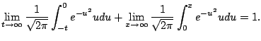 $\displaystyle \lim_{t\to\infty} \frac{1}{\sqrt{2\pi}} \int_{-t}^0 e^{-u^2}{u} du
+ \lim_{x\to\infty} \frac{1}{\sqrt{2\pi}} \int_{0}^x e^{-u^2}{u} du
= 1.
$