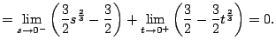 $\displaystyle = \lim_{s \to 0^-} \left(\frac{3}{2} s^{\frac{2}{3}} - \frac{3}{2...
...+ \lim_{t \to 0^+} \left(\frac{3}{2} - \frac{3}{2} t^{\frac{2}{3}} \right) = 0.$